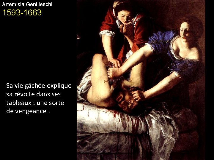 Artemisia Gentileschi 1593 -1663 Sa vie gâchée explique sa révolte dans ses tableaux :
