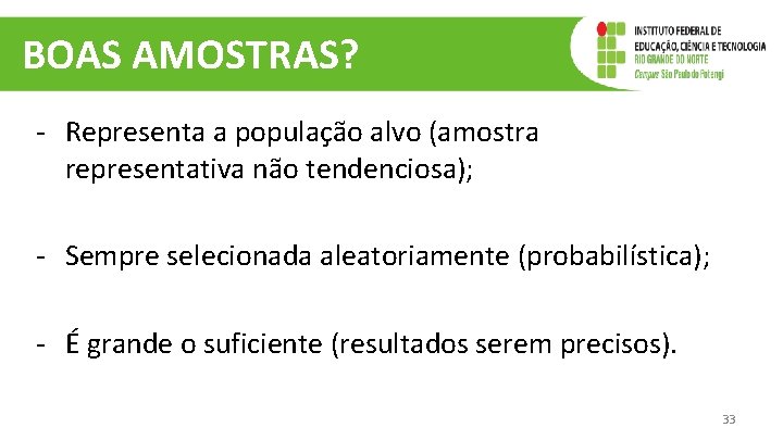 BOAS AMOSTRAS? - Representa a população alvo (amostra representativa não tendenciosa); - Sempre selecionada