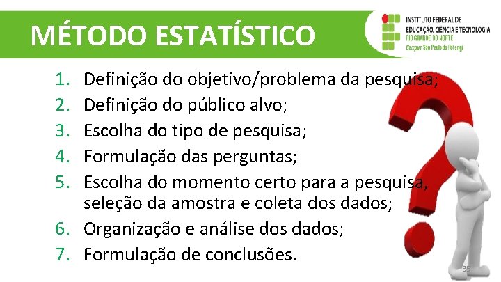 MÉTODO ESTATÍSTICO 1. 2. 3. 4. 5. Definição do objetivo/problema da pesquisa; Definição do