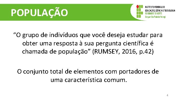 POPULAÇÃO “O grupo de indivíduos que você deseja estudar para obter uma resposta à