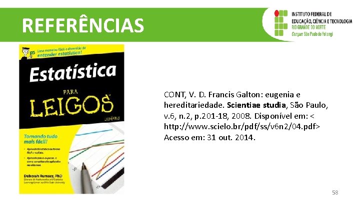 REFERÊNCIAS CONT, V. D. Francis Galton: eugenia e hereditariedade. Scientiae studia, São Paulo, v.