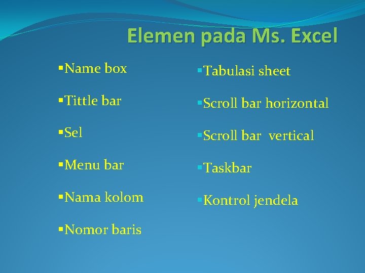 Elemen pada Ms. Excel §Name box §Tabulasi sheet §Tittle bar §Scroll bar horizontal §Sel