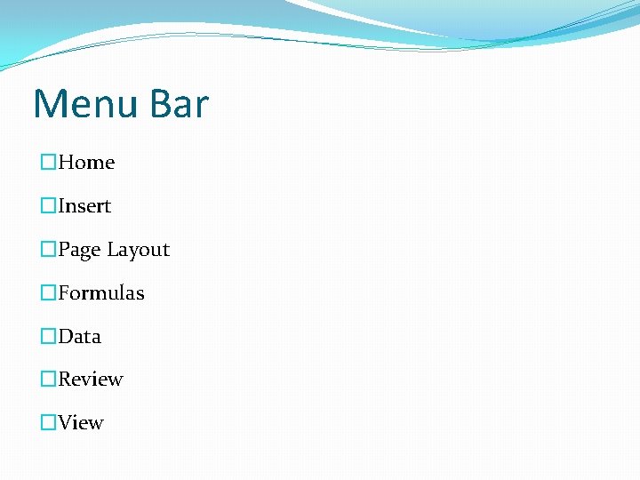Menu Bar �Home �Insert �Page Layout �Formulas �Data �Review �View 