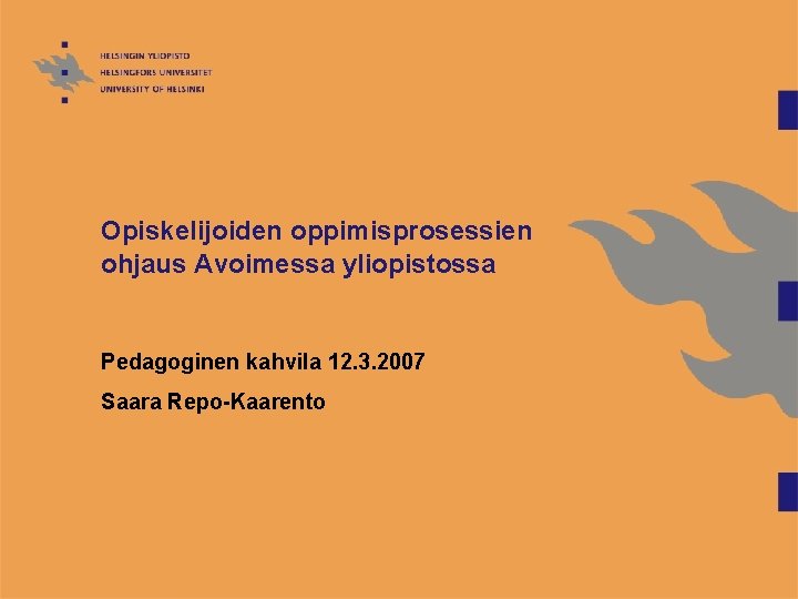 Opiskelijoiden oppimisprosessien ohjaus Avoimessa yliopistossa Pedagoginen kahvila 12. 3. 2007 Saara Repo-Kaarento 