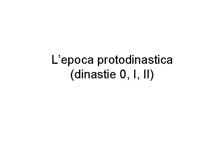 L’epoca protodinastica (dinastie 0, I, II) 