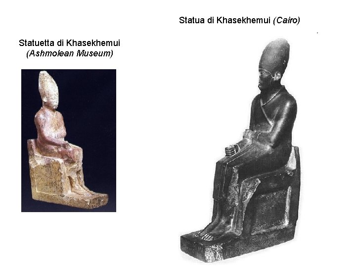 Statua di Khasekhemui (Cairo) Statuetta di Khasekhemui (Ashmolean Museum) 