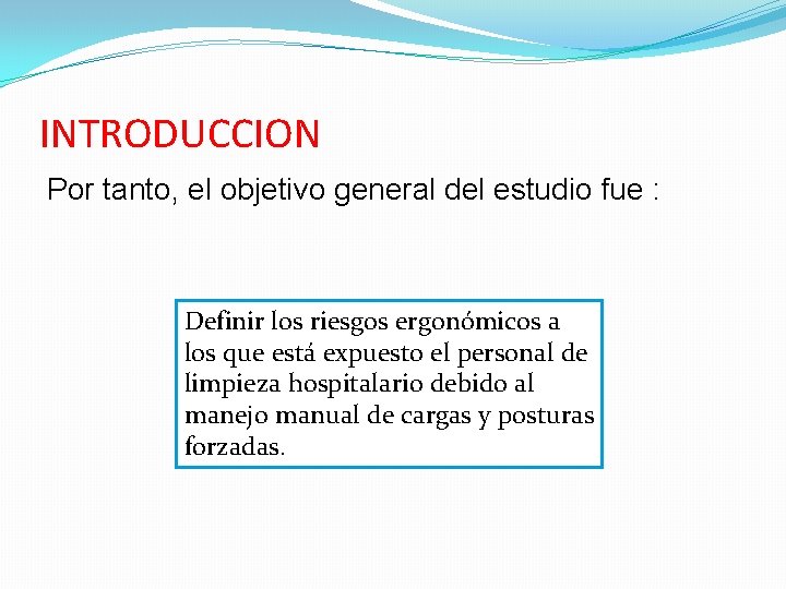 INTRODUCCION Por tanto, el objetivo general del estudio fue : Definir los riesgos ergonómicos