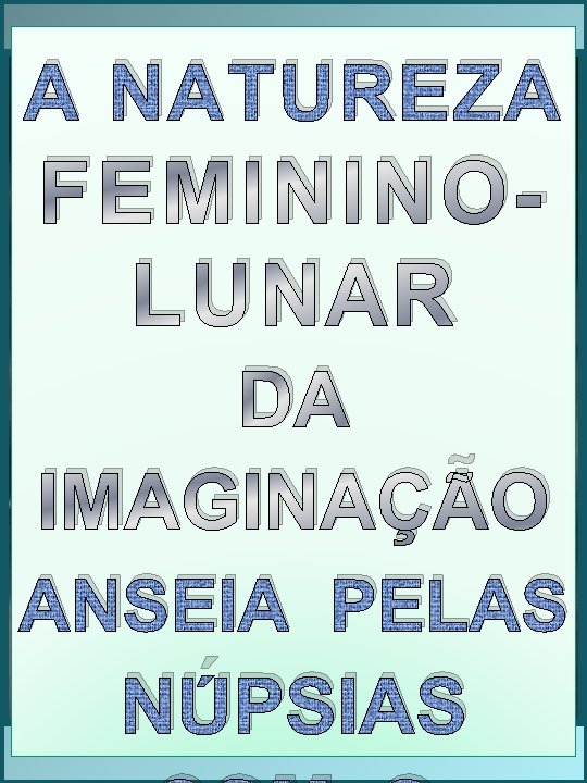 A NATUREZA FEMININOLUNAR DA IMAGINAÇÃO ANSEIA PELAS NÚPSIAS 