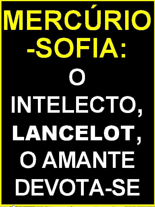 MERCÚRIO -SOFIA: O INTELECTO, LANCELOT, O AMANTE DEVOTA-SE 