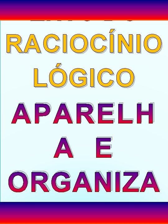 ENTO DO RACIOCÍNIO LÓGICO APARELH A E ORGANIZA 