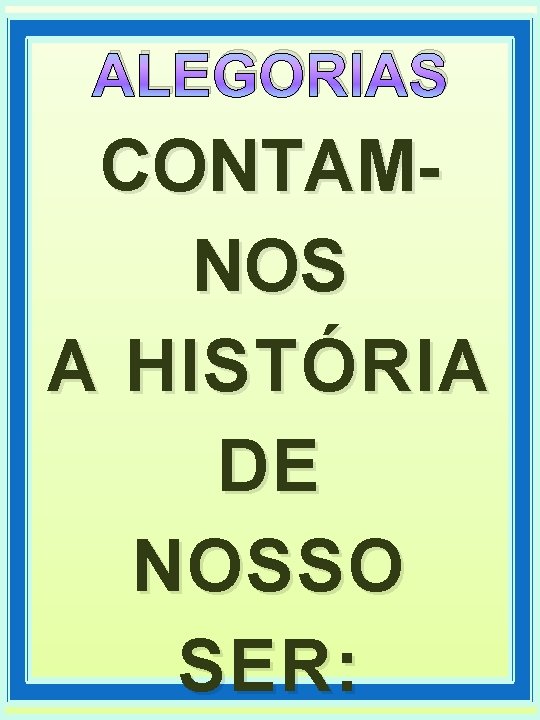 ALEGORIAS CONTAMNOS A HISTÓRIA DE NOSSO SER : 