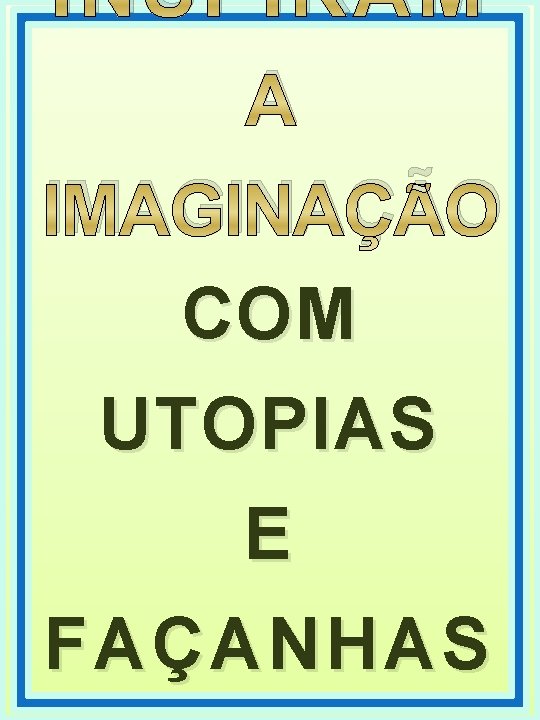 INSPIRAM A IMAGINAÇÃO COM UTOPIAS E FAÇANHAS 