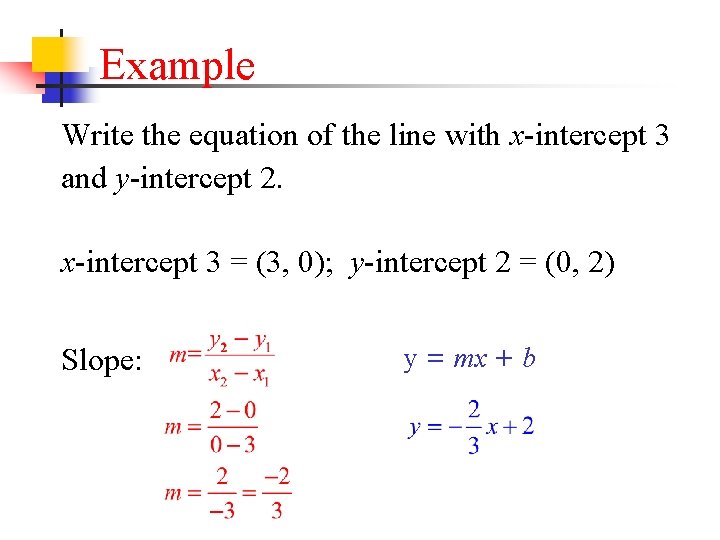 Example Write the equation of the line with x-intercept 3 and y-intercept 2. x-intercept