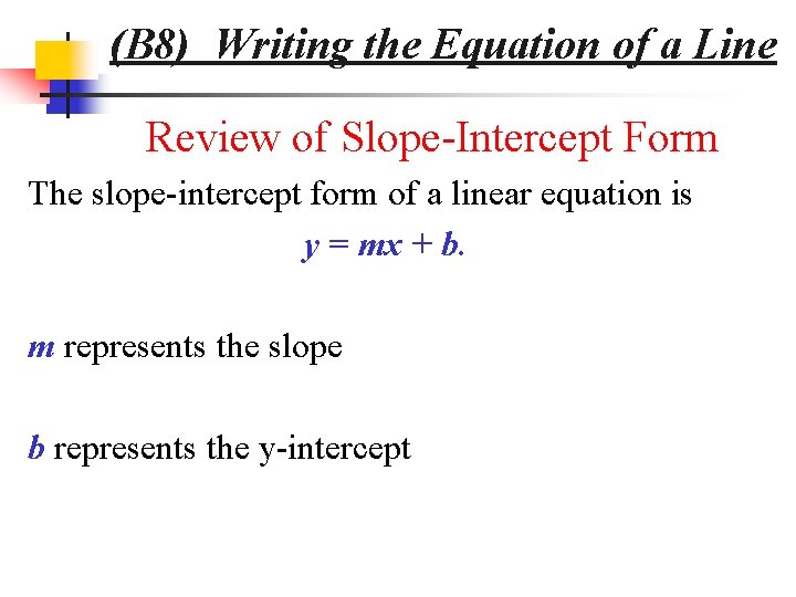 (B 8) Writing the Equation of a Line Review of Slope-Intercept Form The slope-intercept