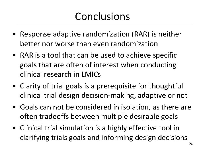 Conclusions • Response adaptive randomization (RAR) is neither better nor worse than even randomization