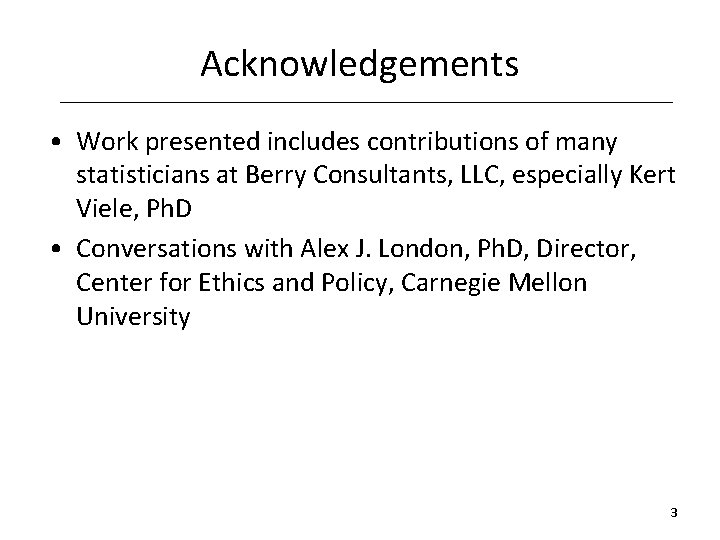 Acknowledgements • Work presented includes contributions of many statisticians at Berry Consultants, LLC, especially