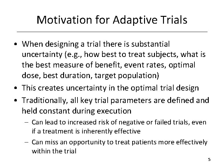 Motivation for Adaptive Trials • When designing a trial there is substantial uncertainty (e.