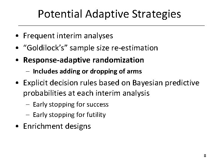 Potential Adaptive Strategies • Frequent interim analyses • “Goldilock’s” sample size re-estimation • Response-adaptive