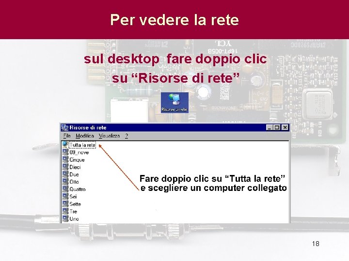 Per vedere la rete sul desktop fare doppio clic su “Risorse di rete” 18