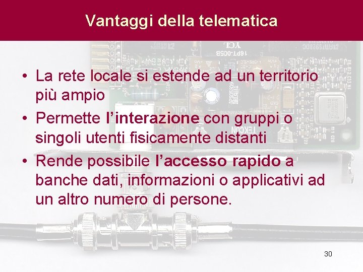 Vantaggi della telematica • La rete locale si estende ad un territorio più ampio