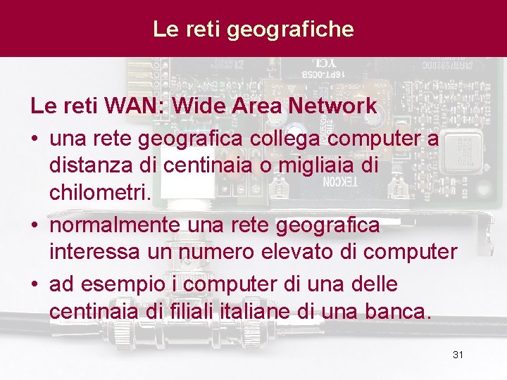 Le reti geografiche Le reti WAN: Wide Area Network • una rete geografica collega