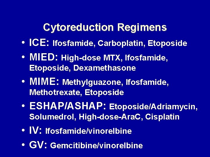 Cytoreduction Regimens • ICE: Ifosfamide, Carboplatin, Etoposide • MIED: High-dose MTX, Ifosfamide, Etoposide, Dexamethasone