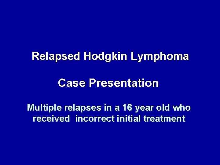 Relapsed Hodgkin Lymphoma Case Presentation Multiple relapses in a 16 year old who received