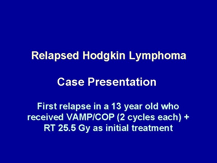Relapsed Hodgkin Lymphoma Case Presentation First relapse in a 13 year old who received