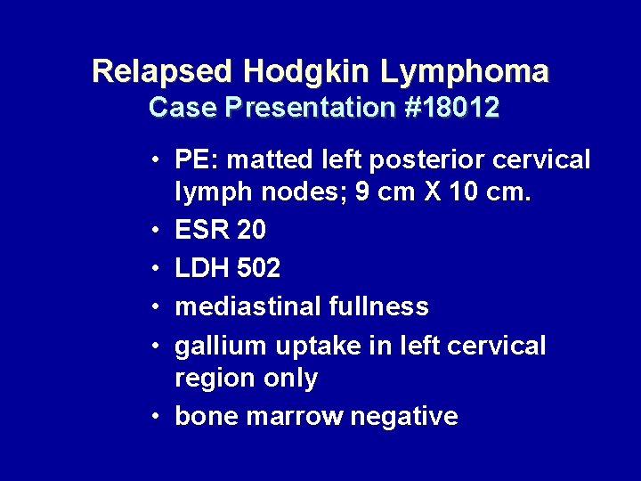 Relapsed Hodgkin Lymphoma Case Presentation #18012 • PE: matted left posterior cervical lymph nodes;