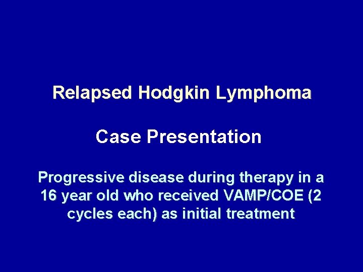 Relapsed Hodgkin Lymphoma Case Presentation Progressive disease during therapy in a 16 year old