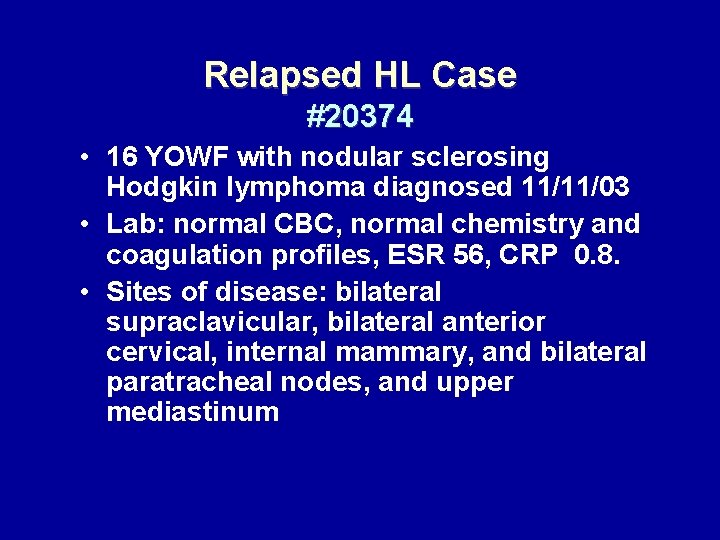 Relapsed HL Case #20374 • 16 YOWF with nodular sclerosing Hodgkin lymphoma diagnosed 11/11/03