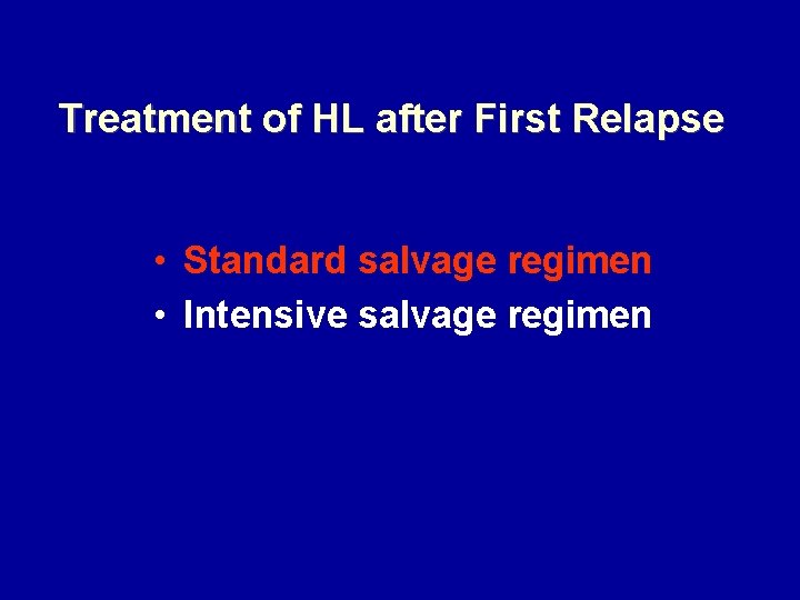 Treatment of HL after First Relapse • Standard salvage regimen • Intensive salvage regimen