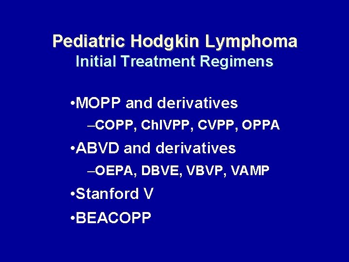 Pediatric Hodgkin Lymphoma Initial Treatment Regimens • MOPP and derivatives –COPP, Chl. VPP, CVPP,