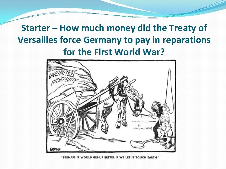 Starter – How much money did the Treaty of Versailles force Germany to pay