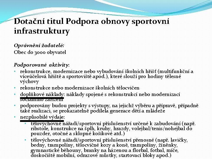 Dotační titul Podpora obnovy sportovní infrastruktury Oprávnění žadatelé: Obec do 3000 obyvatel Podporované aktivity: