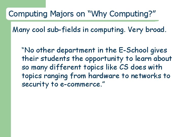Computing Majors on “Why Computing? ” Many cool sub-fields in computing. Very broad. “No