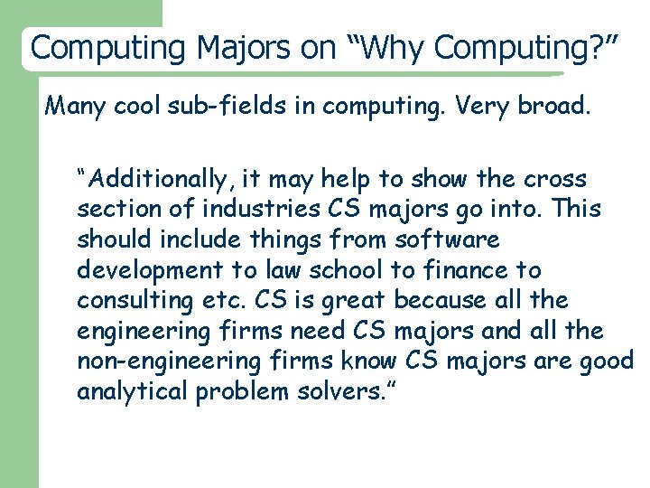 Computing Majors on “Why Computing? ” Many cool sub-fields in computing. Very broad. “Additionally,
