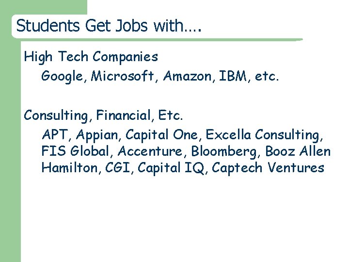 Students Get Jobs with…. High Tech Companies Google, Microsoft, Amazon, IBM, etc. Consulting, Financial,