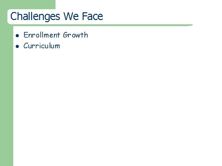 Challenges We Face l l Enrollment Growth Curriculum 