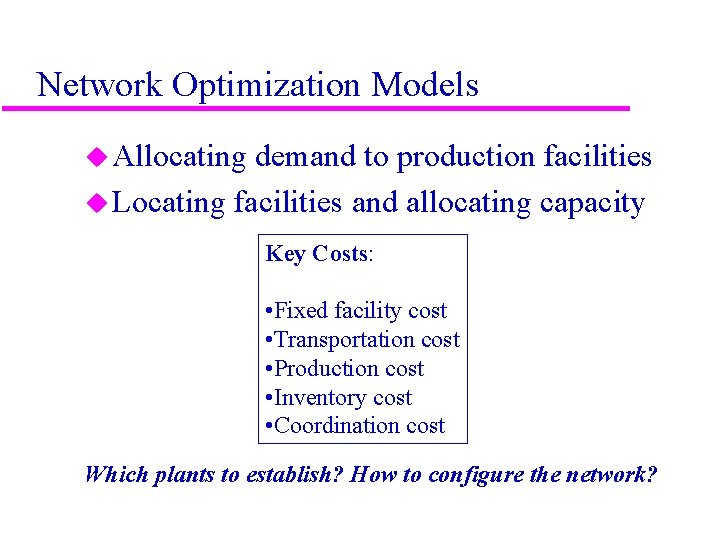 Network Optimization Models u Allocating demand to production facilities u Locating facilities and allocating