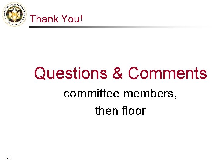Thank You! Questions & Comments committee members, then floor 35 