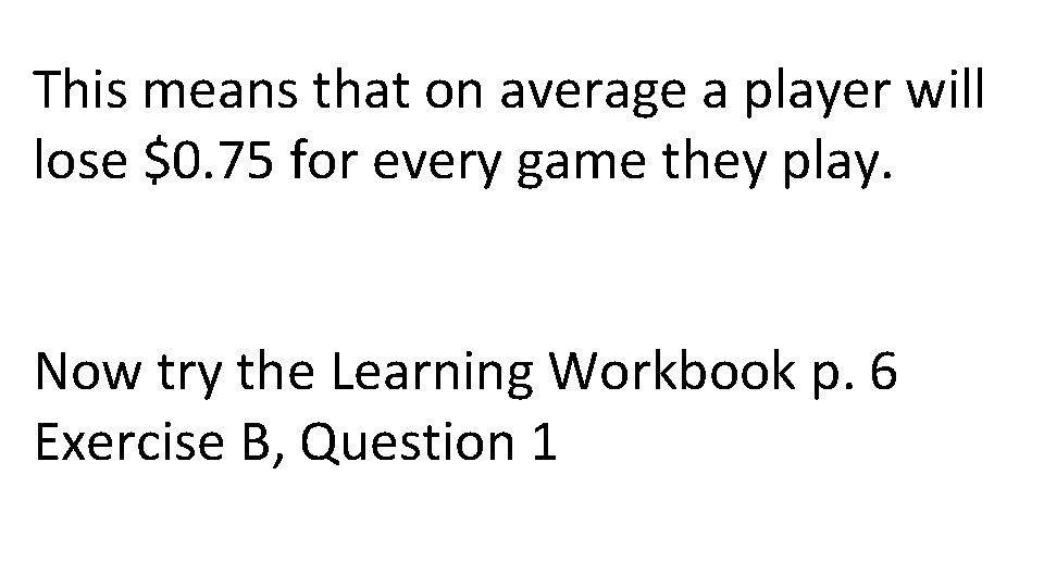 This means that on average a player will lose $0. 75 for every game