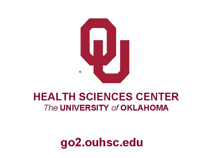 ® HEALTH SCIENCES CENTER The UNIVERSITY of OKLAHOMA go 2. ouhsc. edu 