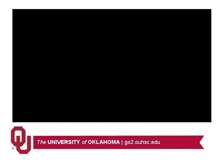The UNIVERSITY of OKLAHOMA | go 2. ouhsc. edu 