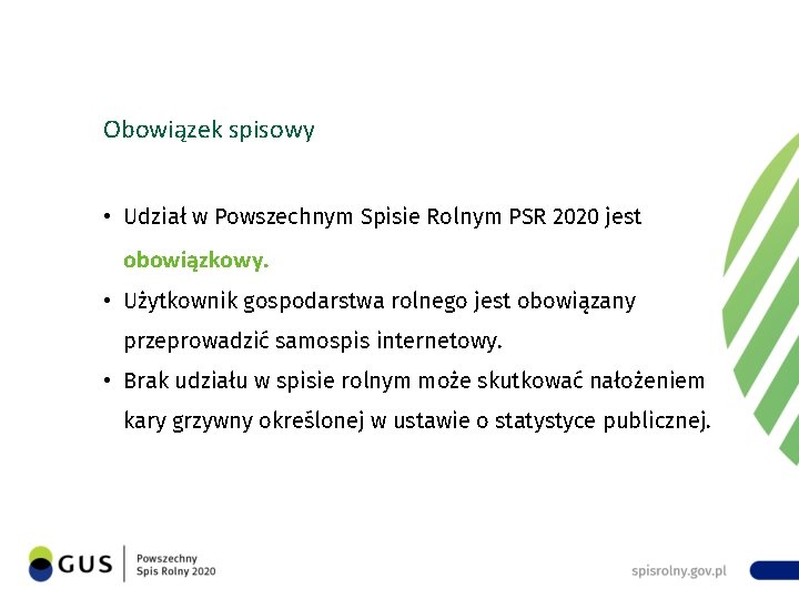 Obowiązek spisowy • Udział w Powszechnym Spisie Rolnym PSR 2020 jest obowiązkowy. • Użytkownik