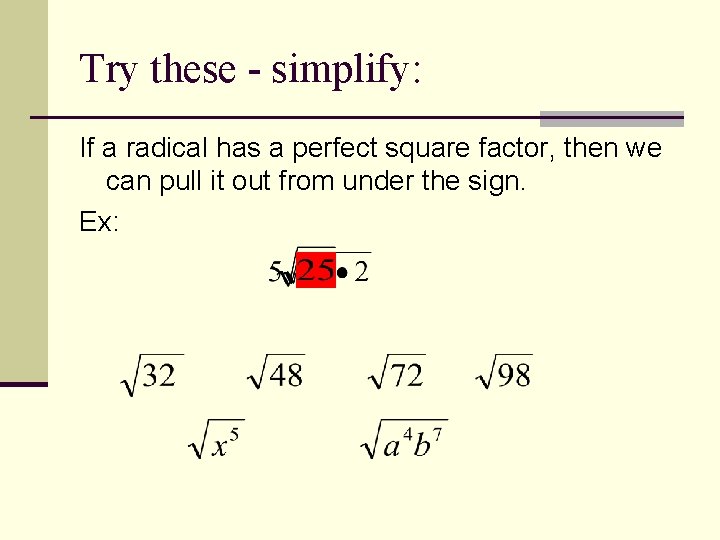 Try these - simplify: If a radical has a perfect square factor, then we
