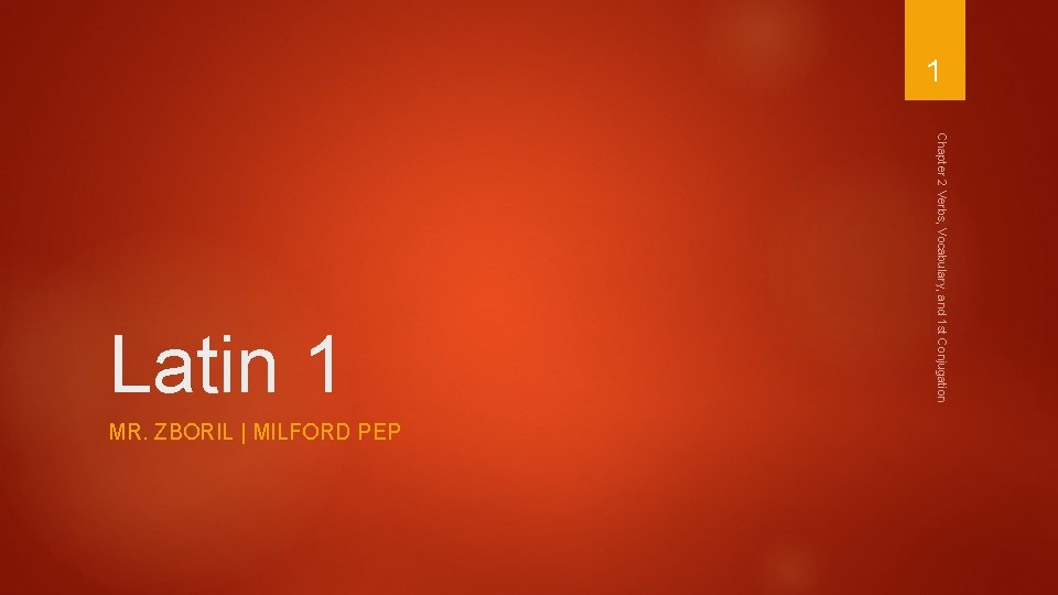 1 MR. ZBORIL | MILFORD PEP Chapter 2 Verbs, Vocabulary, and 1 st Conjugation