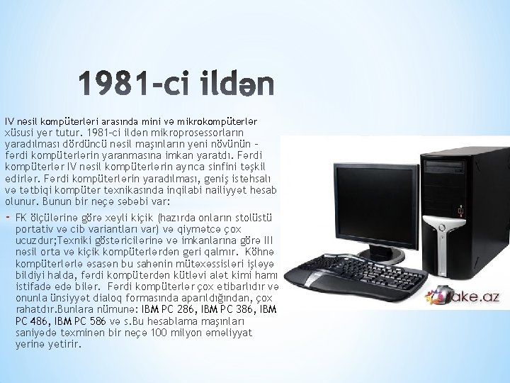 IV nəsil kompüterləri arasında mini və mikrokompüterlər xüsusi yer tutur. 1981 -ci ildən mikroprosessorların