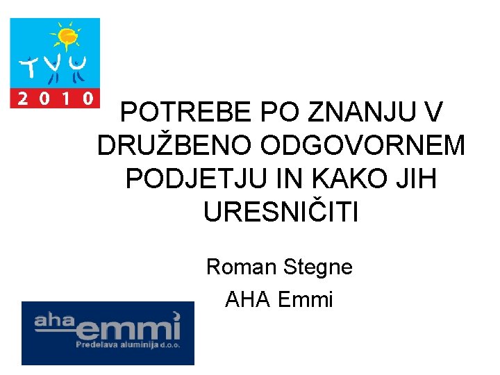 POTREBE PO ZNANJU V DRUŽBENO ODGOVORNEM PODJETJU IN KAKO JIH URESNIČITI Roman Stegne AHA