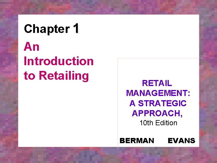 Chapter 1 An Introduction to Retailing RETAIL MANAGEMENT: A STRATEGIC APPROACH, 10 th Edition